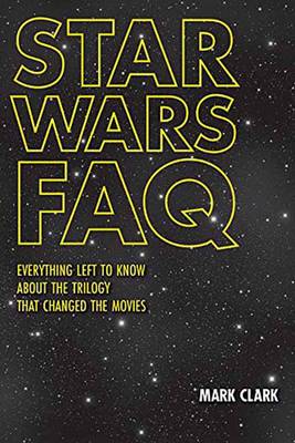 Mark Clark - Star Wars FAQ: Everything Left to Know About the Trilogy That Changed the Movies - 9781480360181 - V9781480360181