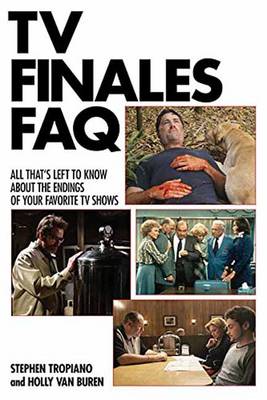 Stephen Tropiano - TV Finales FAQ: All That´s Left to Know About the Endings of Your Favorite TV Shows - 9781480391444 - V9781480391444
