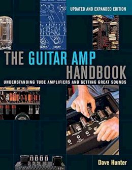 Dave Hunter - The Guitar Amp Handbook: Understanding Tube Amplifiers and Getting Great Sounds - 9781480392885 - V9781480392885