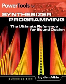 Jim Aikin - Power Tools For Synthesizer Programming: The Ultimate Reference for Sound Design - 9781480397941 - V9781480397941