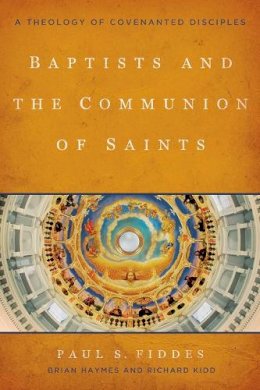 Paul S. Fiddes - Baptists and the Communion of Saints: A Theology of Covenanted Disciples - 9781481300896 - V9781481300896