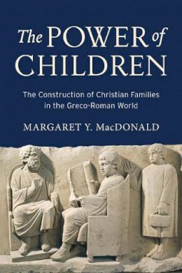 Margaret Y. Macdonald - The Power of Children: The Construction of Christian Families in the Greco-Roman World - 9781481302234 - V9781481302234