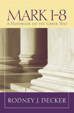 Rodney J. Decker - Mark 1-8: A Handbook on the Greek Text - 9781481302388 - V9781481302388