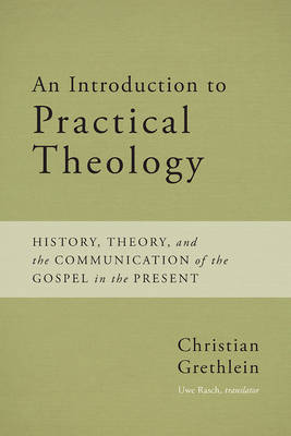 Christian Grethlein - An Introduction to Practical Theology: History, Theory, and the Communication of the Gospel in the Present - 9781481305174 - V9781481305174