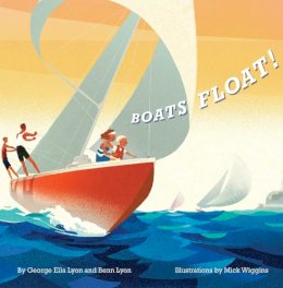 Lyon, George Ella; Lyon, Benn. Illus: Wiggins, Mick - Boats Float! - 9781481403801 - V9781481403801