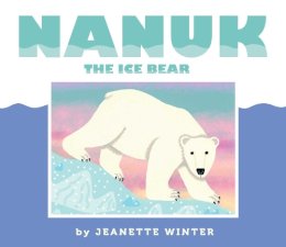 Jeanette Winter - Nanuk the Ice Bear - 9781481446679 - V9781481446679