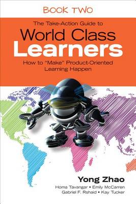 Yong Zhao - The Take-Action Guide to World Class Learners Book 2: How to  Make  Product-Oriented Learning Happen - 9781483339511 - V9781483339511