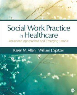 Karen Marie-Neuman Allen - Social Work Practice in Healthcare: Advanced Approaches and Emerging Trends - 9781483353203 - V9781483353203