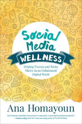 Ana Homayoun - Social Media Wellness: Helping Tweens and Teens Thrive in an Unbalanced Digital World - 9781483358185 - V9781483358185