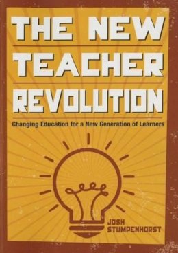 Joshua D. Stumpenhorst - The New Teacher Revolution: Changing Education for a New Generation of Learners - 9781483376400 - V9781483376400