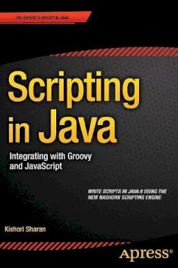 Kishori Sharan - Scripting in Java: Integrating with Groovy and JavaScript - 9781484207147 - V9781484207147