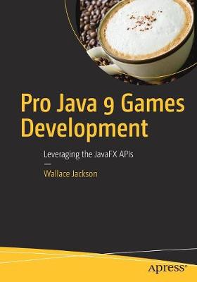 Wallace Jackson - Pro Java 9 Games Development: Leveraging the JavaFX APIs - 9781484209745 - V9781484209745