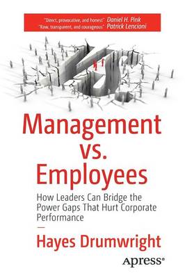 Hayes Drumwright - Management vs. Employees: How Leaders Can Bridge the Power Gaps That Hurt Corporate Performance - 9781484216767 - V9781484216767