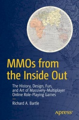 Richard A. Bartle - MMOs from the Inside Out: The History, Design, Fun, and Art of Massively-multiplayer Online Role-playing Games - 9781484217238 - V9781484217238