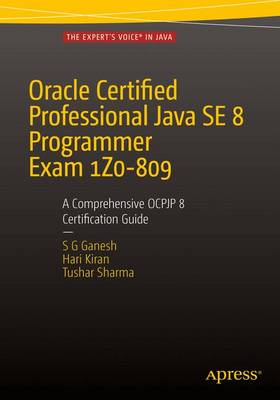 S. G. Ganesh - Oracle Certified Professional Java SE 8 Programmer Exam 1Z0-809: A Comprehensive OCPJP 8 Certification Guide: A Comprehensive OCPJP 8 Certification Guide - 9781484218358 - V9781484218358