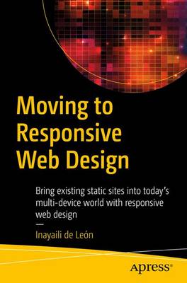 Inayaili de Leon Persson - Moving to Responsive Web Design: Bring existing static sites into today´s multi-device world with responsive web design - 9781484219867 - V9781484219867