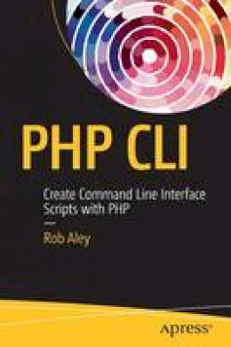 Robert Aley - PHP CLI: Create Command Line Interface Scripts with PHP - 9781484222379 - V9781484222379