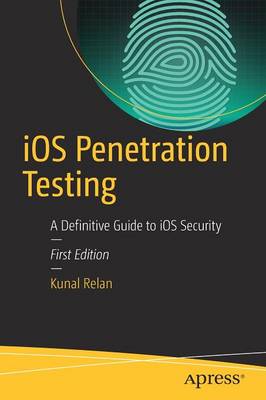 Kunal Relan - iOS Penetration Testing: A Definitive Guide to iOS Security - 9781484223543 - V9781484223543