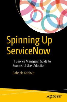 Gabriele Kahlout - Spinning Up ServiceNow: IT Service Managers´ Guide to Successful User Adoption - 9781484225707 - V9781484225707