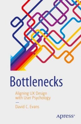 David C. Evans - Bottlenecks: Aligning UX Design with User Psychology - 9781484225790 - V9781484225790