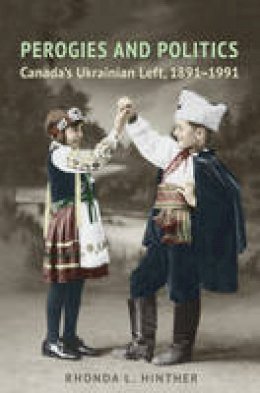 Rhonda L. Hinther - Perogies and Politics: Canada´s Ukrainian Left, 1891-1991 - 9781487500498 - V9781487500498