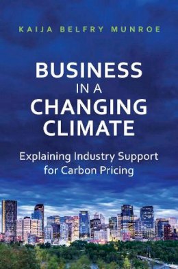 Kaija Belfry Munroe - Business in a Changing Climate: Explaining Industry Support for Carbon Pricing - 9781487500559 - V9781487500559