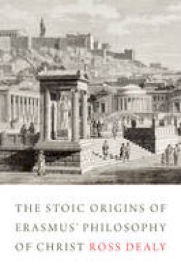 Ross Dealy - The Stoic Origins of Erasmus´ Philosophy of Christ - 9781487500610 - V9781487500610