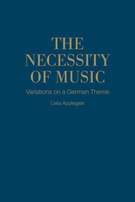 Celia Applegate - The Necessity of Music: Variations on a German Theme - 9781487500689 - V9781487500689