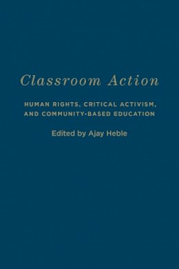 Ajay Heble - Classroom Action: Human Rights, Critical Activism, and Community-Based Education - 9781487500795 - V9781487500795