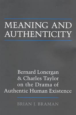 Brian J. Braman - Meaning and Authenticity: Bernard Lonergan and Charles Taylor on the Drama of Authentic Human Existence - 9781487520076 - V9781487520076