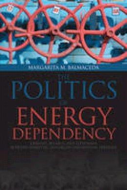 Margarita M. Balmaceda - Politics of Energy Dependency: Ukraine, Belarus, and Lithuania between Domestic Oligarchs and Russian Pressure - 9781487520229 - V9781487520229