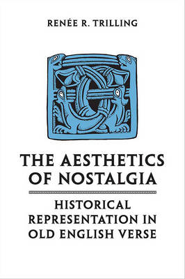 Renee R. Trilling - The Aesthetics of Nostalgia: Historical Representation in Old English Verse - 9781487521530 - V9781487521530