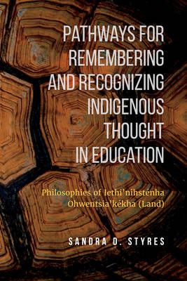 Sandra Styres - Pathways for Remembering and Recognizing Indigenous Thought in Education: Philosophies of Iethi´nihstenha Ohwentsia´kekha (Land) - 9781487521639 - V9781487521639