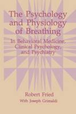 Robert Fried - The Psychology and Physiology of Breathing: In Behavioral Medicine, Clinical Psychology, and Psychiatry - 9781489912411 - V9781489912411