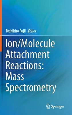 Toshihiro Fujii (Ed.) - Ion/Molecule Attachment Reactions: Mass Spectrometry - 9781489975874 - V9781489975874