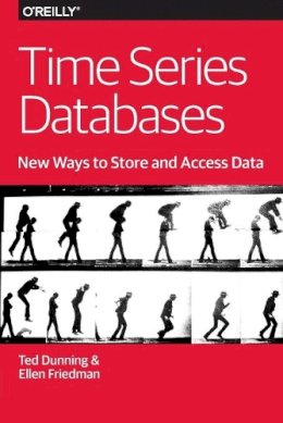 Ted Dunning - Time Series Databases – New Ways to Store and Acces Data - 9781491914724 - V9781491914724