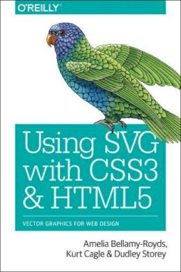 Amelia Bellamy-Royds - Using SVG with CSS3 and HTML5: Vector Graphics for Web Design - 9781491921975 - V9781491921975