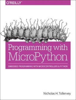 Nicholas H. Tollervey - Programming with MicroPython: Embedded Programming with Microcontrollers and Python - 9781491972731 - V9781491972731