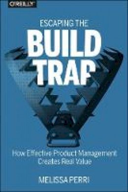 Melissa Perri - Escaping the Build Trap - 9781491973790 - V9781491973790