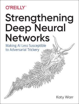 Strengthening Deep Neural Networks: Making AI Less Susceptible to ...