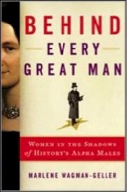 Marlene Wagman-Geller - Behind Every Great Man: The Forgotten Women Behind the World's Famous and Infamous - 9781492603054 - V9781492603054