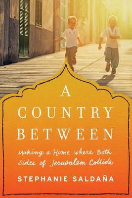 Stephanie Saldana - A Country Between: Making a Home Where Both Sides of Jerusalem Collide - 9781492639053 - V9781492639053