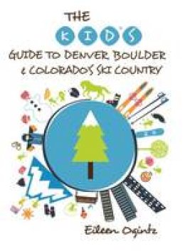 Eileen Ogintz - The Kid´s Guide to Denver, Boulder & Colorado´s Ski Country - 9781493006434 - V9781493006434