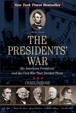 Chris Derose - The Presidents´ War: Six American Presidents and the Civil War That Divided Them - 9781493009541 - V9781493009541