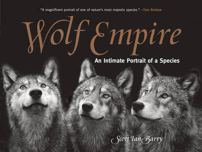 Scott Ian Barry - Wolf Empire: An Intimate Portrait of a Species - 9781493018932 - V9781493018932