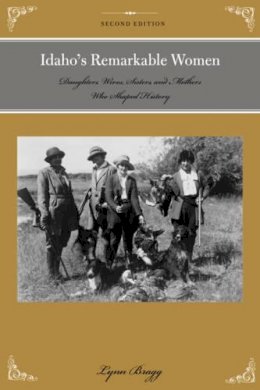 Lynn Bragg - Idaho´s Remarkable Women: Daughters, Wives, Sisters, and Mothers Who Shaped History - 9781493023202 - V9781493023202