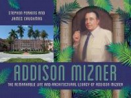 Stephen Perkins - Addison Mizner: The Architect Whose Genius Defined Palm Beach - 9781493026555 - V9781493026555