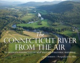 Jerry Roberts - The Connecticut River from the Air: An Intimate Perspective of New England´s Historic Waterway - 9781493027729 - V9781493027729
