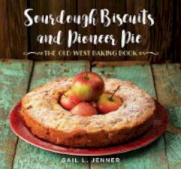 Gail L. Jenner - Sourdough Biscuits and Pioneer Pies: The Old West Baking Book - 9781493029709 - V9781493029709