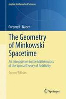 Gregory L. Naber - The Geometry of Minkowski Spacetime: An Introduction to the Mathematics of the Special Theory of Relativity - 9781493902415 - V9781493902415